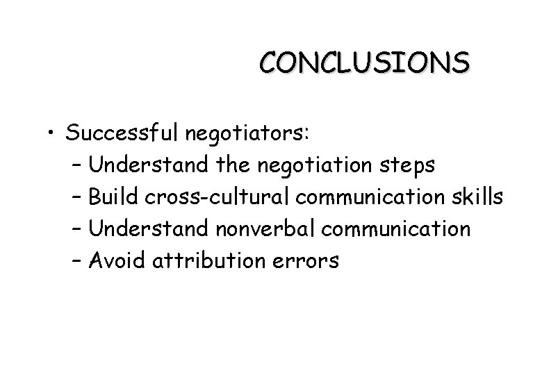 CONCLUSIONS • Successful negotiators: – Understand the negotiation steps – Build cross-cultural communication skills