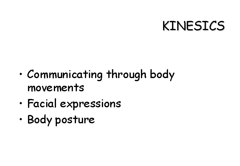 KINESICS • Communicating through body movements • Facial expressions • Body posture 