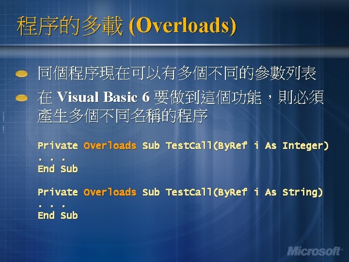 程序的多載 (Overloads) 同個程序現在可以有多個不同的參數列表 在 Visual Basic 6 要做到這個功能，則必須 產生多個不同名稱的程序 Private Overloads Sub Test. Call(By.