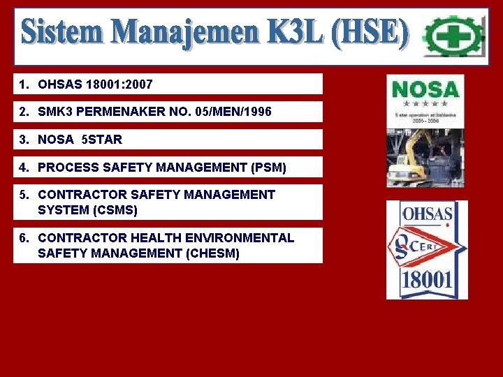 1. OHSAS 18001: 2007 2. SMK 3 PERMENAKER NO. 05/MEN/1996 3. NOSA 5 STAR