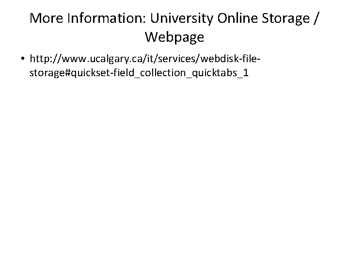 More Information: University Online Storage / Webpage • http: //www. ucalgary. ca/it/services/webdisk-filestorage#quickset-field_collection_quicktabs_1 