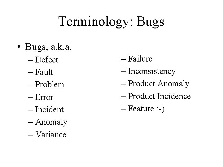 Terminology: Bugs • Bugs, a. k. a. – Defect – Fault – Problem –