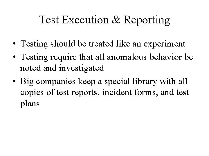 Test Execution & Reporting • Testing should be treated like an experiment • Testing