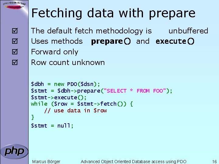 Fetching data with prepare þ þ The default fetch methodology is unbuffered Uses methods