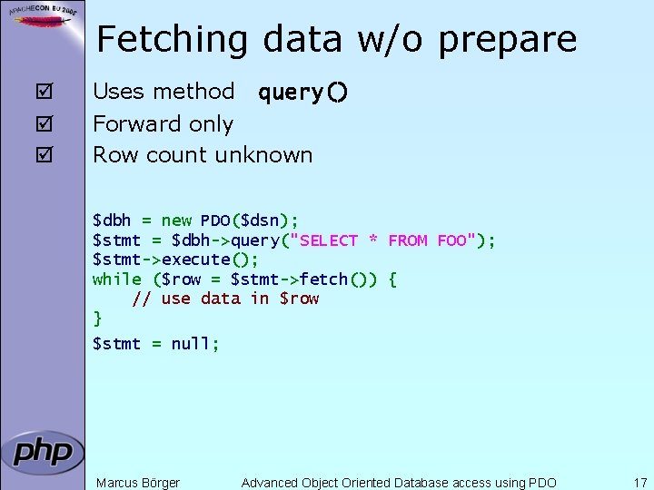 Fetching data w/o prepare þ þ þ Uses method query() Forward only Row count