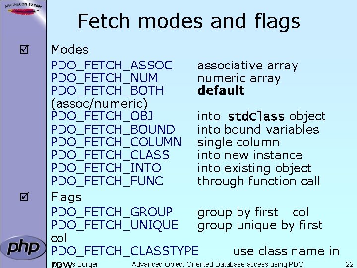 Fetch modes and flags þ þ Modes PDO_FETCH_ASSOC associative array PDO_FETCH_NUM numeric array PDO_FETCH_BOTH
