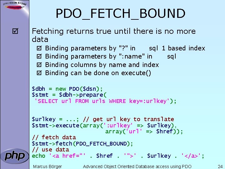 PDO_FETCH_BOUND þ Fetching returns true until there is no more data þ þ Binding