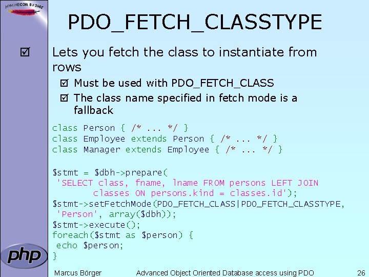 PDO_FETCH_CLASSTYPE þ Lets you fetch the class to instantiate from rows þ Must be