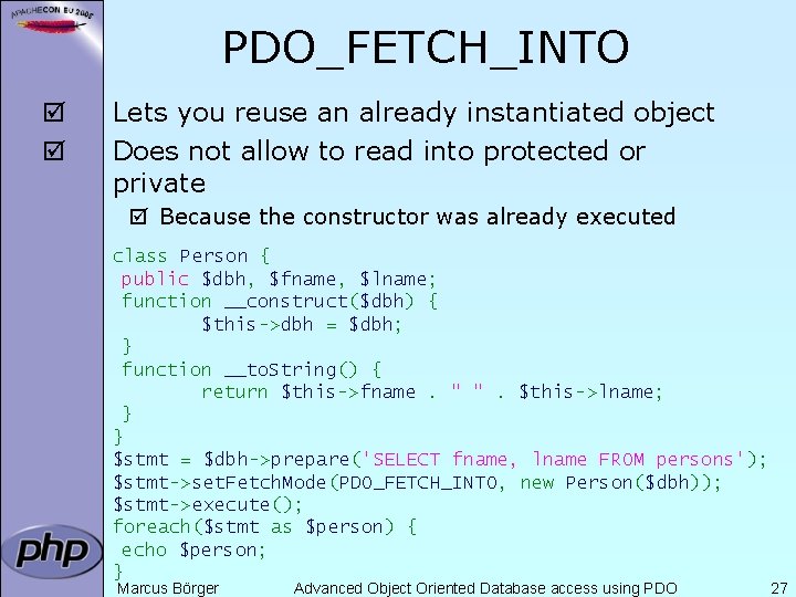 PDO_FETCH_INTO þ þ Lets you reuse an already instantiated object Does not allow to