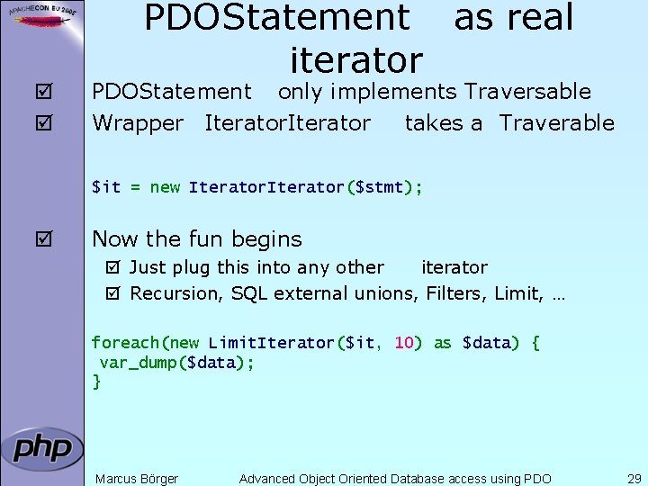 þ þ PDOStatement as real iterator PDOStatement only implements Traversable Wrapper Iterator takes a