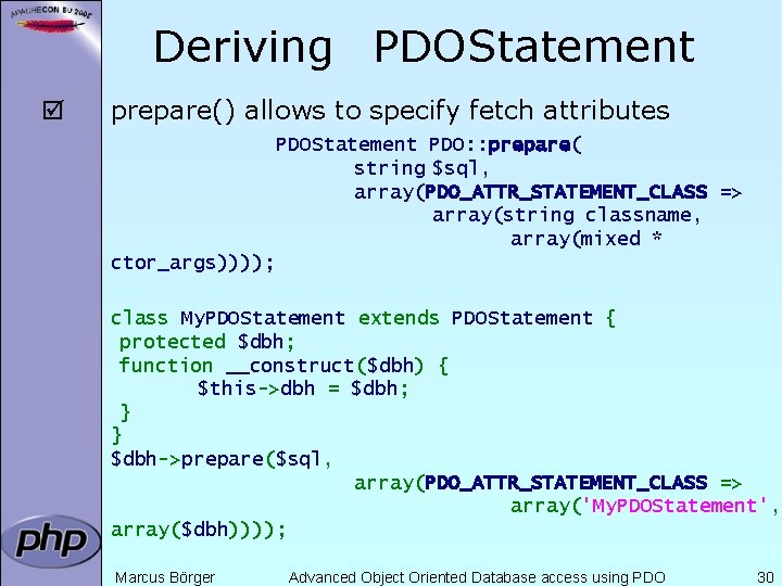 Deriving PDOStatement þ prepare() allows to specify fetch attributes PDOStatement PDO: : prepare( string