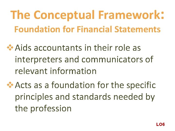 The Conceptual Framework: Foundation for Financial Statements v Aids accountants in their role as