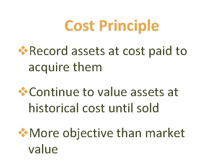 Cost Principle v. Record assets at cost paid to acquire them v. Continue to