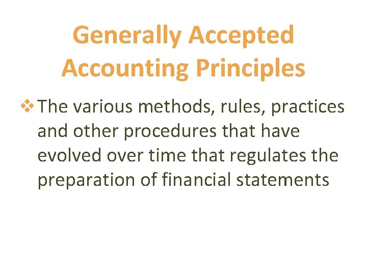 Generally Accepted Accounting Principles v The various methods, rules, practices and other procedures that