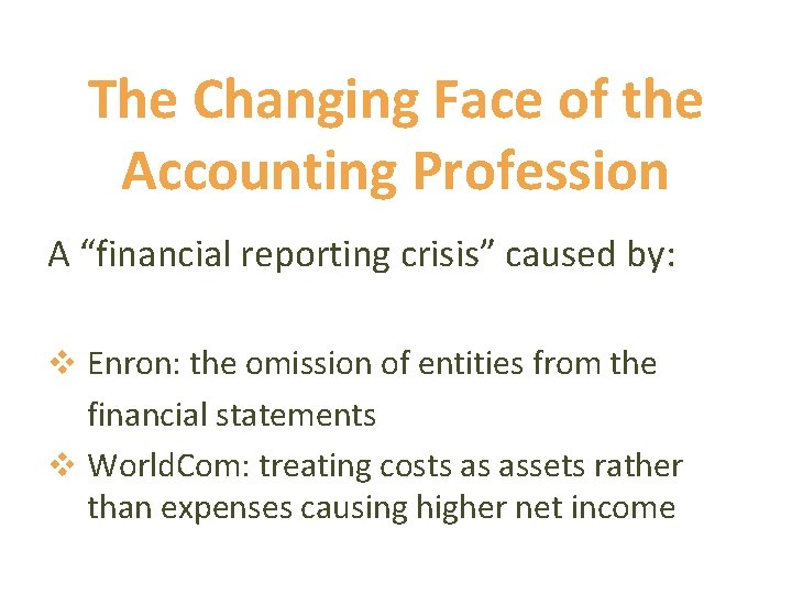 The Changing Face of the Accounting Profession A “financial reporting crisis” caused by: v