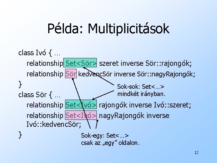 Példa: Multiplicitások class Ivó { … relationship Set<Sör> szeret inverse Sör: : rajongók; relationship
