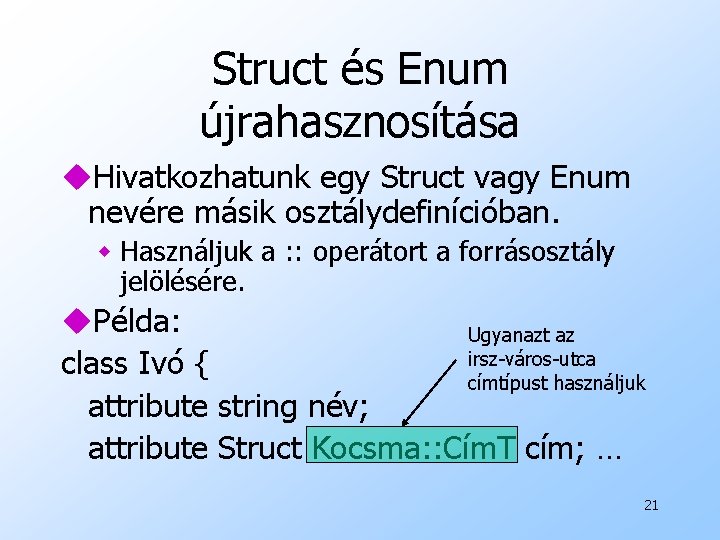Struct és Enum újrahasznosítása u. Hivatkozhatunk egy Struct vagy Enum nevére másik osztálydefinícióban. w