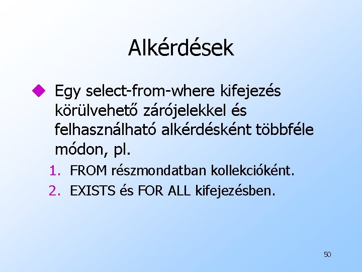 Alkérdések u Egy select-from-where kifejezés körülvehető zárójelekkel és felhasználható alkérdésként többféle módon, pl. 1.