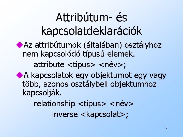 Attribútum- és kapcsolatdeklarációk u. Az attribútumok (általában) osztályhoz nem kapcsolódó típusú elemek. attribute <típus>