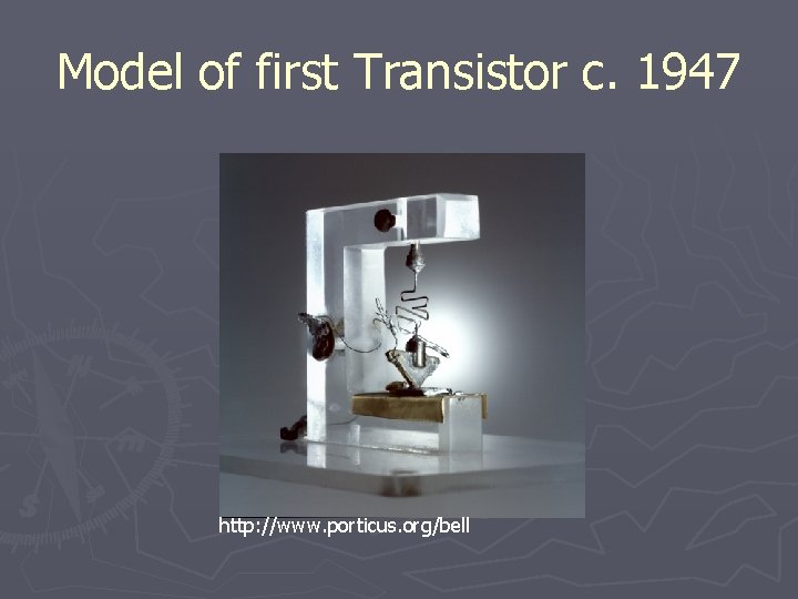 Model of first Transistor c. 1947 http: //www. porticus. org/bell 