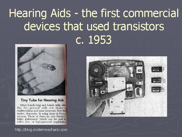 Hearing Aids - the first commercial devices that used transistors c. 1953 http: //blog.
