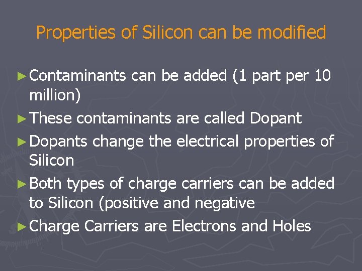 Properties of Silicon can be modified ► Contaminants can be added (1 part per