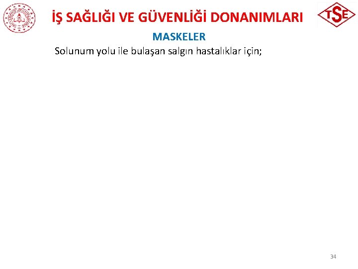 İŞ SAĞLIĞI VE GÜVENLİĞİ DONANIMLARI MASKELER Solunum yolu ile bulaşan salgın hastalıklar için; 34