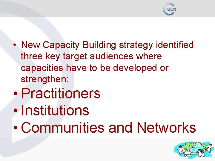  • New Capacity Building strategy identified three key target audiences where capacities have