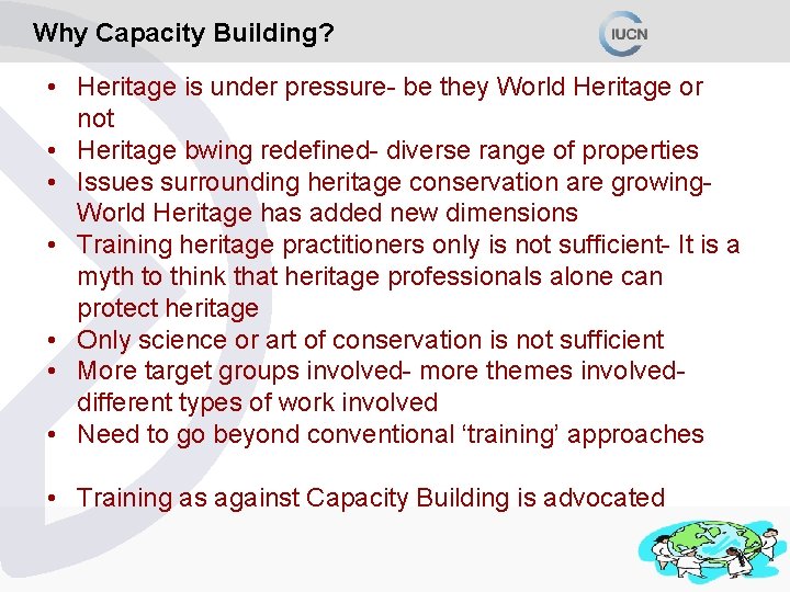 Why Capacity Building? • Heritage is under pressure- be they World Heritage or not