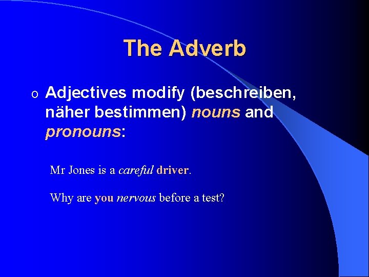 The Adverb o Adjectives modify (beschreiben, näher bestimmen) nouns and pronouns: Mr Jones is