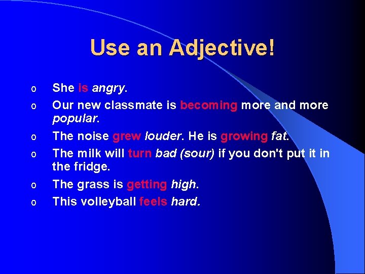 Use an Adjective! o o o She is angry. Our new classmate is becoming