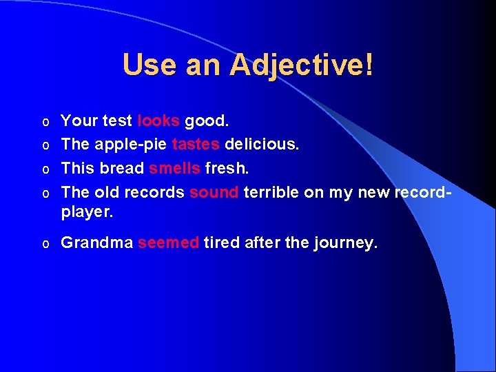 Use an Adjective! Your test looks good. o The apple-pie tastes delicious. o This
