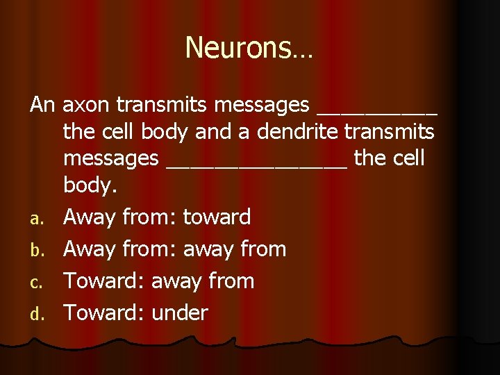 Neurons… An axon transmits messages _____ the cell body and a dendrite transmits messages