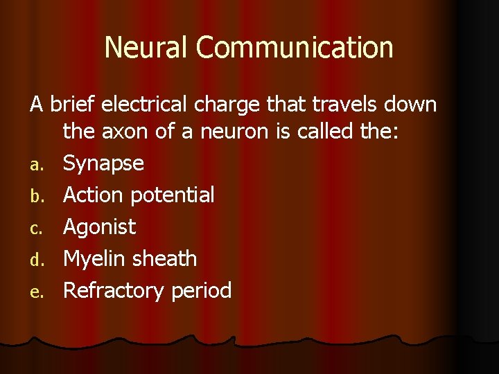 Neural Communication A brief electrical charge that travels down the axon of a neuron