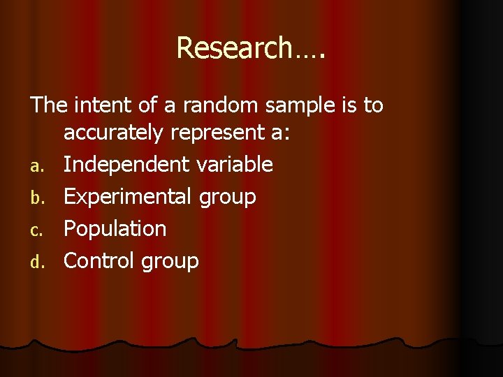 Research…. The intent of a random sample is to accurately represent a: a. Independent