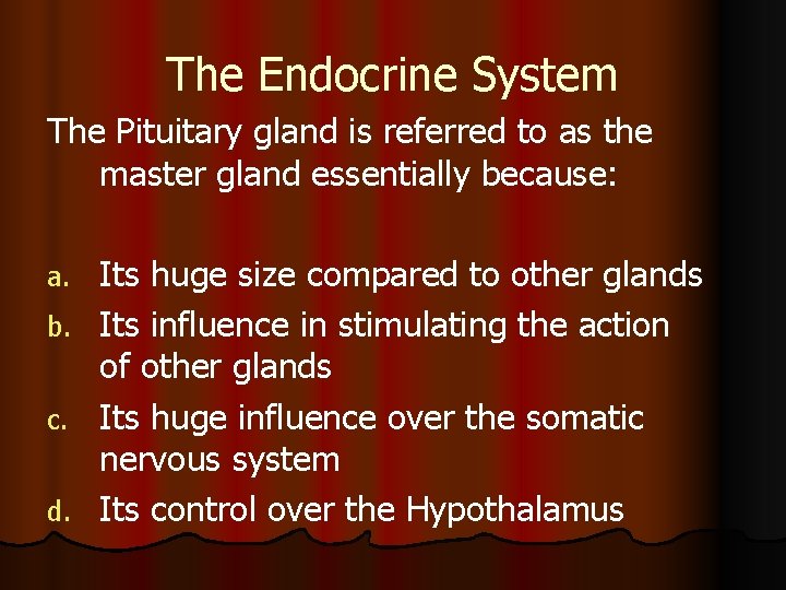 The Endocrine System The Pituitary gland is referred to as the master gland essentially