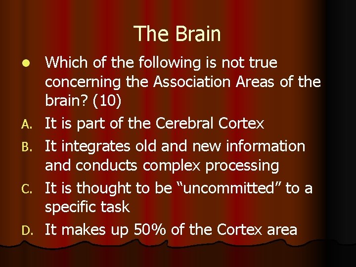 The Brain l A. B. C. D. Which of the following is not true