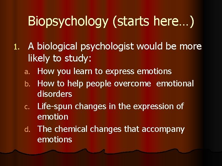 Biopsychology (starts here…) 1. A biological psychologist would be more likely to study: a.