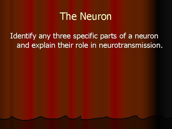 The Neuron Identify any three specific parts of a neuron and explain their role