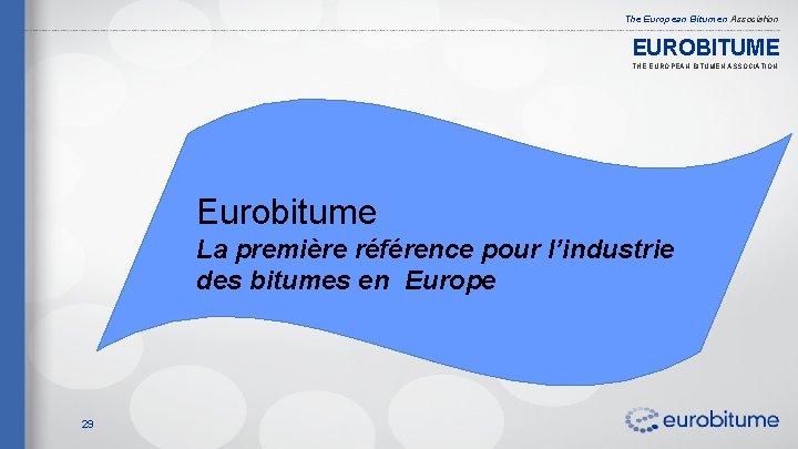 The European Bitumen Association EUROBITUME THE EUROPEAN BITUMEN ASSOCIATION Eurobitume La première référence pour