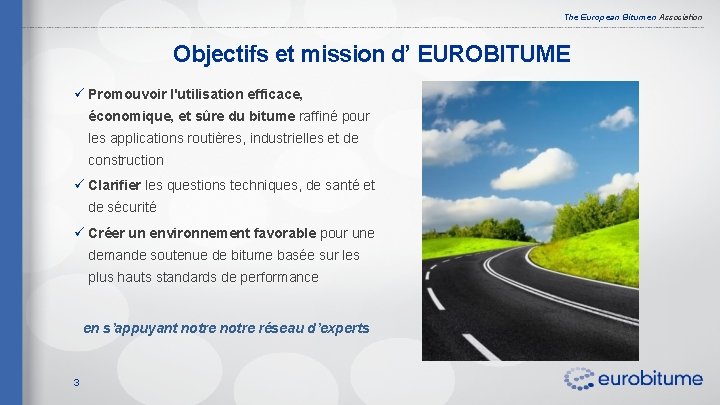 The European Bitumen Association Objectifs et mission d’ EUROBITUME ü Promouvoir l'utilisation efficace, économique,
