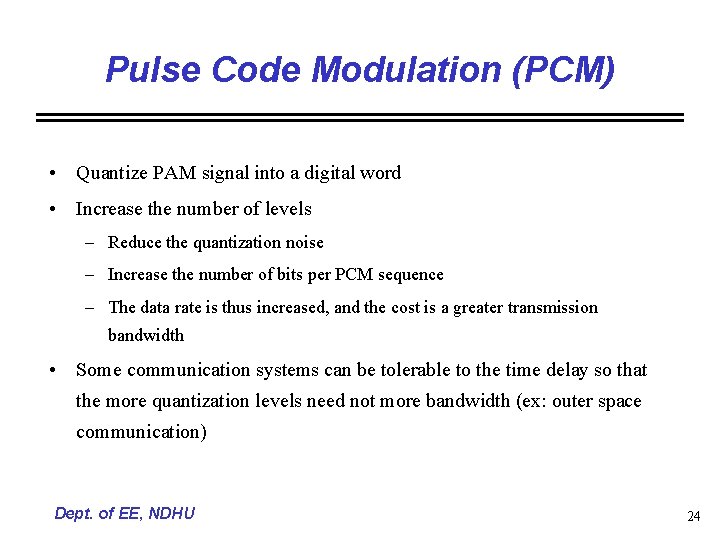 Pulse Code Modulation (PCM) • Quantize PAM signal into a digital word • Increase