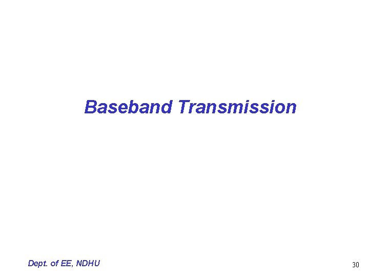 Baseband Transmission Dept. of EE, NDHU 30 