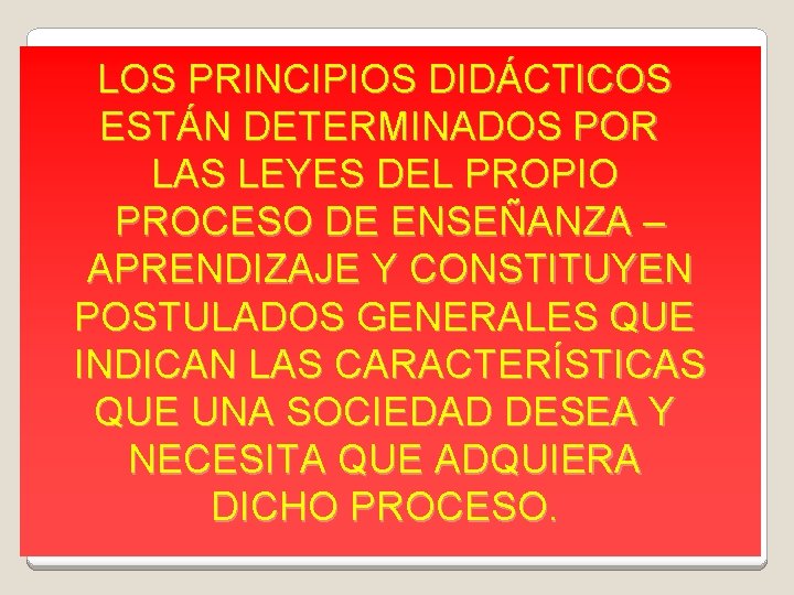 LOS PRINCIPIOS DIDÁCTICOS ESTÁN DETERMINADOS POR LAS LEYES DEL PROPIO PROCESO DE ENSEÑANZA –