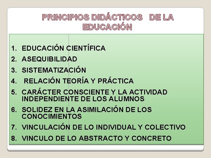PRINCIPIOS DIDÁCTICOS DE LA EDUCACIÓN 1. EDUCACIÓN CIENTÍFICA 2. ASEQUIBILIDAD 3. SISTEMATIZACIÓN 4. RELACIÓN