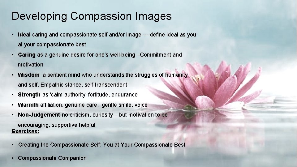 Developing Compassion Images • Ideal caring and compassionate self and/or image --- define ideal