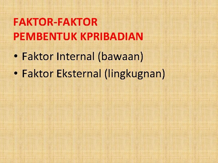 FAKTOR-FAKTOR PEMBENTUK KPRIBADIAN • Faktor Internal (bawaan) • Faktor Eksternal (lingkugnan) 