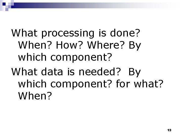 What processing is done? When? How? Where? By which component? What data is needed?
