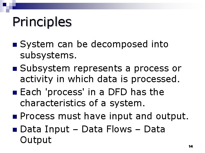 Principles System can be decomposed into subsystems. n Subsystem represents a process or activity