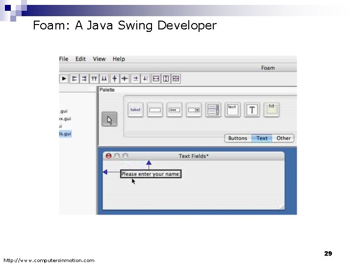 Foam: A Java Swing Developer http: //www. computersinmotion. com 29 